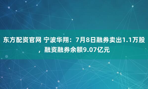 东方配资官网 宁波华翔：7月8日融券卖出1.1万股，融资融券余额9.07亿元