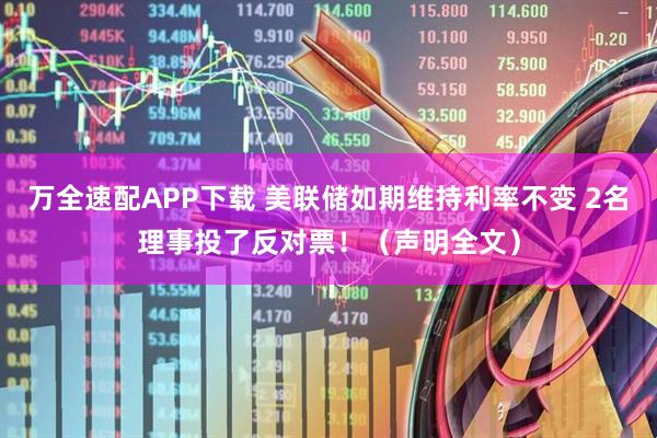 万全速配APP下载 美联储如期维持利率不变 2名理事投了反对票！（声明全文）