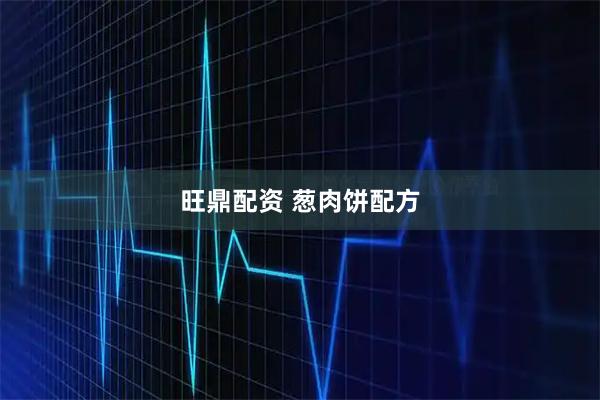 旺鼎配资 葱肉饼配方